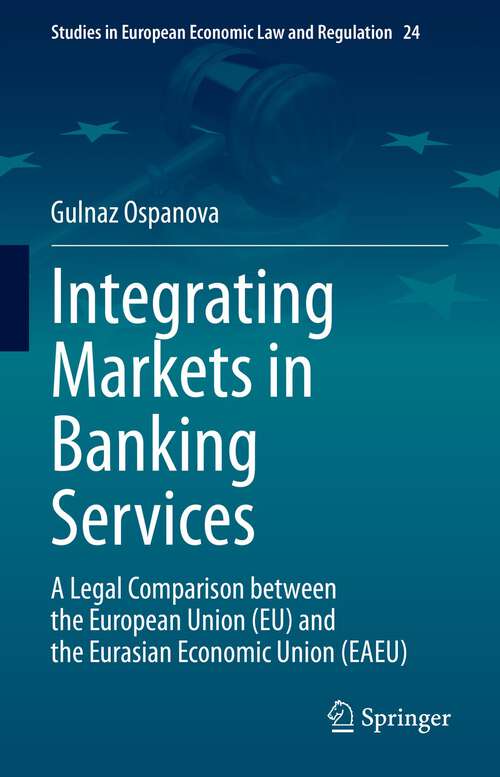 Book cover of Integrating Markets in Banking Services: A Legal Comparison between the European Union (EU) and the Eurasian Economic Union (EAEU) (1st ed. 2022) (Studies in European Economic Law and Regulation #24)