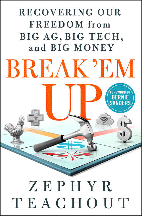 Book cover of Break 'Em Up: Recovering Our Freedom from Big Ag, Big Tech, and Big Money