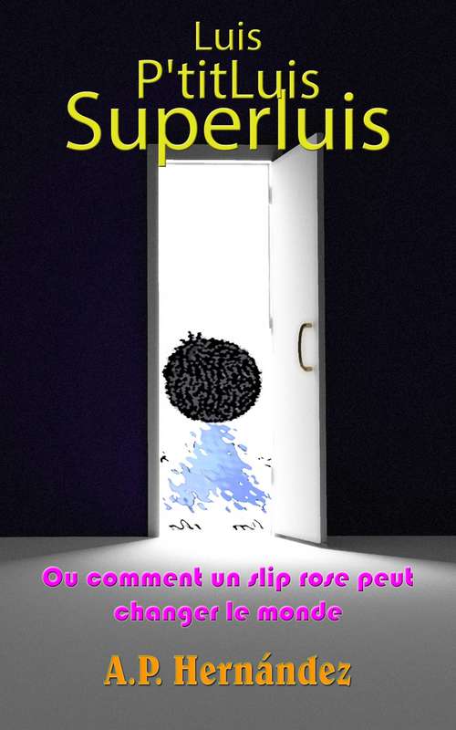 Book cover of Luis, P'titLuis, SuperLuis (ou comment un slip rose peut changer le monde)