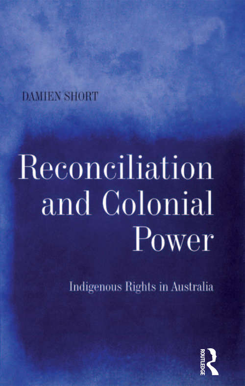 Book cover of Reconciliation and Colonial Power: Indigenous Rights in Australia