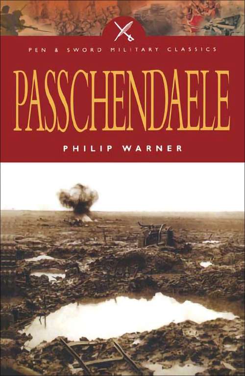 Book cover of Passchendaele: The Story Behind The Tragic Victory Of 1917 (Pen & Sword Military Classics)