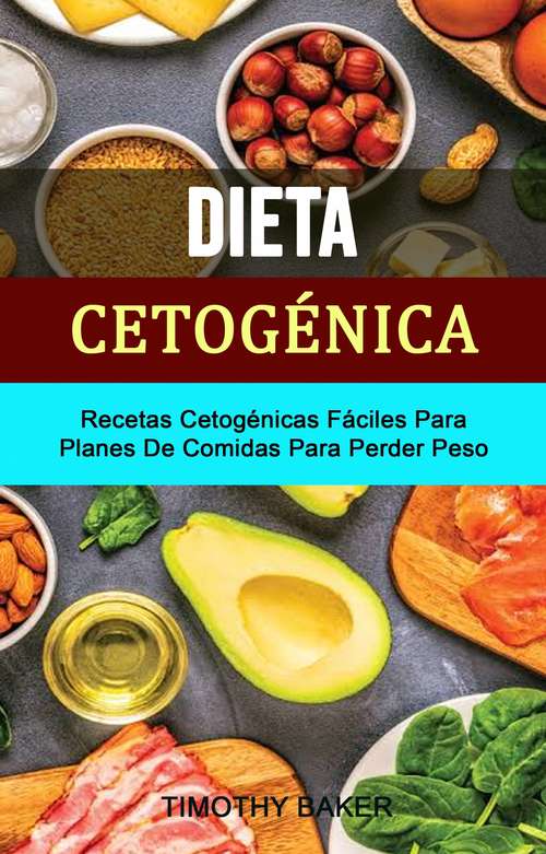 Book cover of Dieta Cetogénica: Recetas Cetogénicas Fáciles Para Planes De Comidas Para Perder Peso