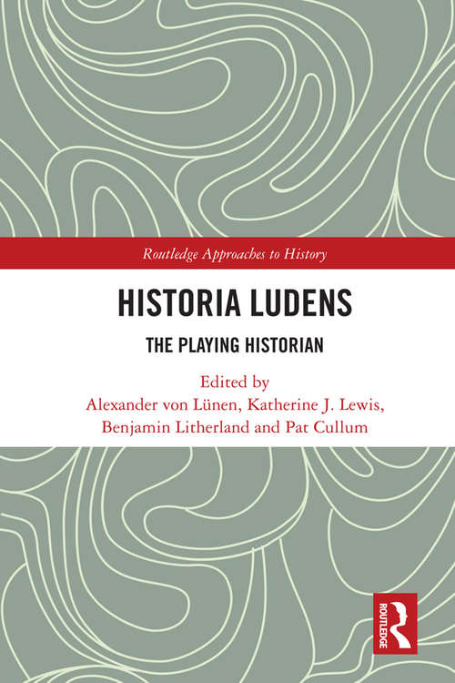 Book cover of Historia Ludens: The Playing Historian (Routledge Approaches to History #30)