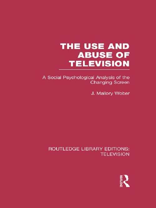 Book cover of The Use and Abuse of Television: A Social Psychological Analysis of the Changing Screen (Routledge Library Editions: Television)