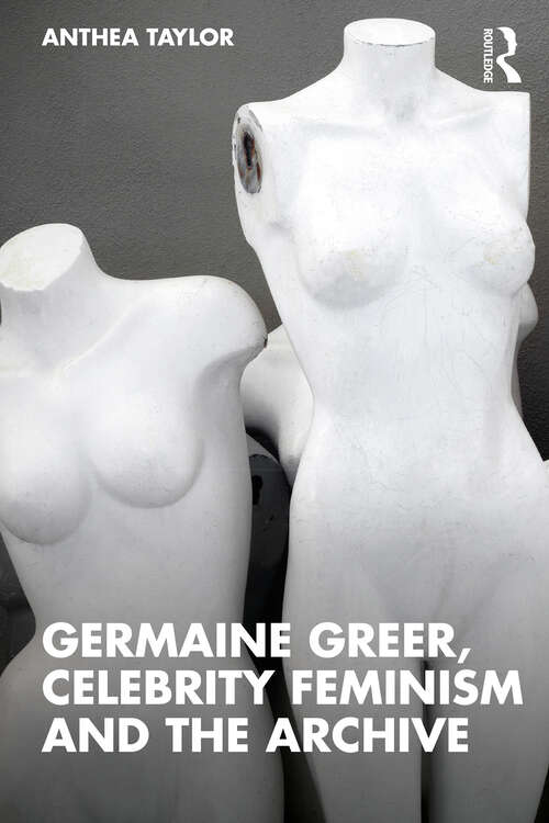 Book cover of Germaine Greer, Celebrity Feminism and the Archive