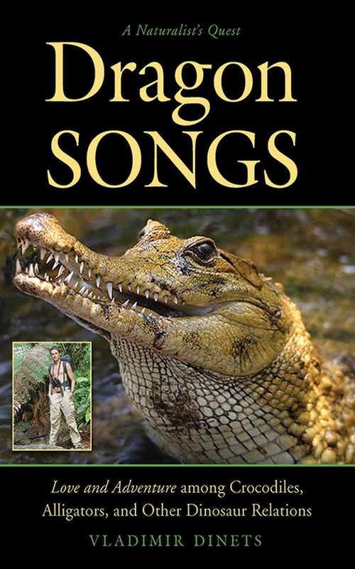 Book cover of Dragon Songs: Love and Adventure among Crocodiles, Alligators, and Other Dinosaur Relations (Proprietary)
