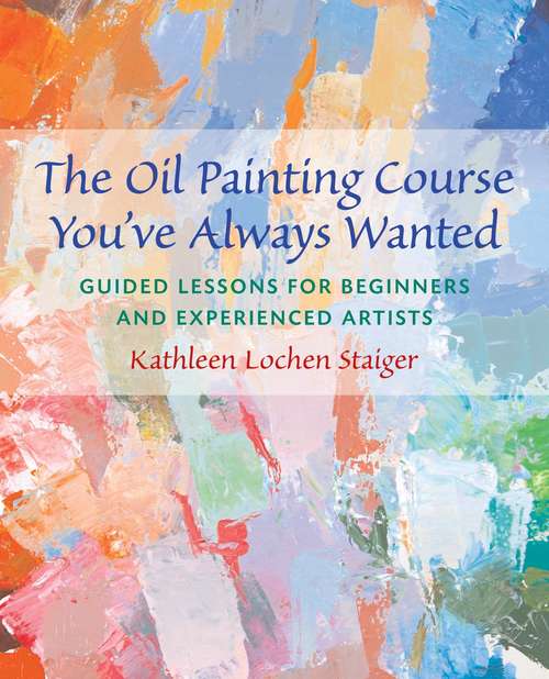 Book cover of The Oil Painting Course You've Always Wanted: Guided Lessons for Beginners and Experienced Artists