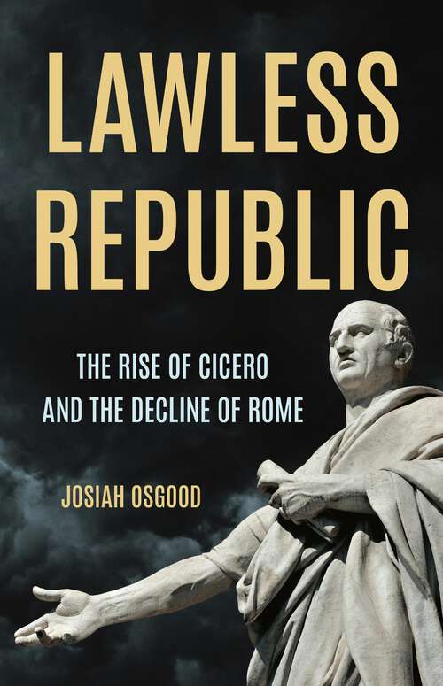 Book cover of Lawless Republic: The Rise of Cicero and the Decline of Rome