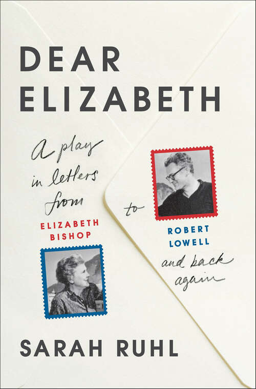 Book cover of Dear Elizabeth: A Play in Letters from Elizabeth Bishop to Robert Lowell and Back Again