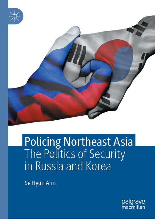 Book cover of Policing Northeast Asia: The Politics of  Security in Russia and Korea (1st ed. 2020)
