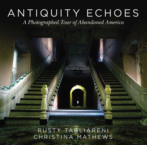 Book cover of Antiquity Echoes: A Photography Tour of Abandoned America (Proprietary)