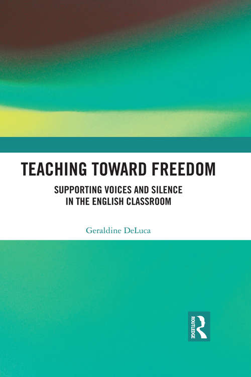 Book cover of Teaching Toward Freedom: Supporting Voices and Silence in the English Classroom (Routledge Research in Teacher Education)