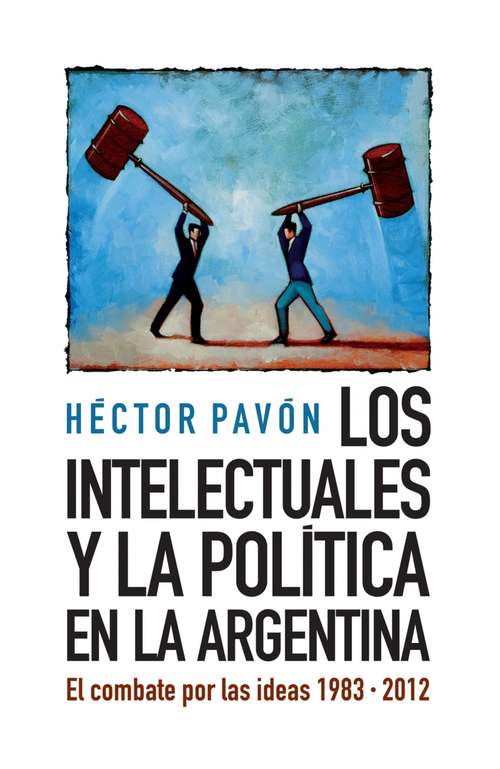 Book cover of Los intelectuales y la política en la Argentina: El combate por las ideas 1983-2012