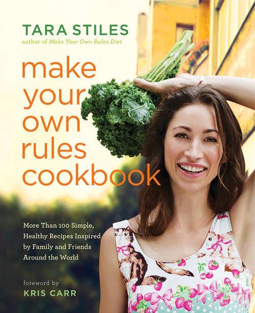 Book cover of Make Your Own Rules Cookbook: More Than 100 Simple, Healthy Recipes Inspired By Family And Friends Around The World