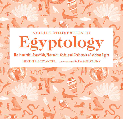 Book cover of A Child's Introduction to Egyptology: The Mummies, Pyramids, Pharaohs, Gods, and Goddesses of Ancient Egypt (A Child's Introduction Series)