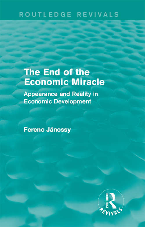 Book cover of The End of the Economic Miracle: Appearance and Reality in Economic Development (Routledge Revivals)