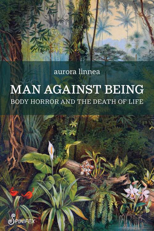 Book cover of Man against Being: Body Horror and the Death of Life