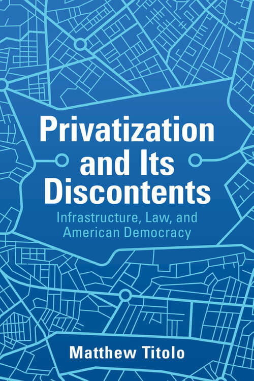 Book cover of Privatization and Its Discontents: Infrastructure, Law, and American Democracy