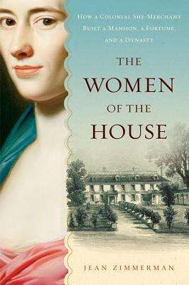 Book cover of The Women of the House: How a Colonial She-Merchant Built a Mansion, a Fortune, and a Dynasty
