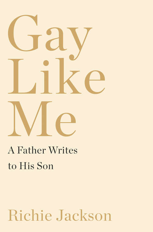 Book cover of Gay Like Me: A Father Writes to His Son