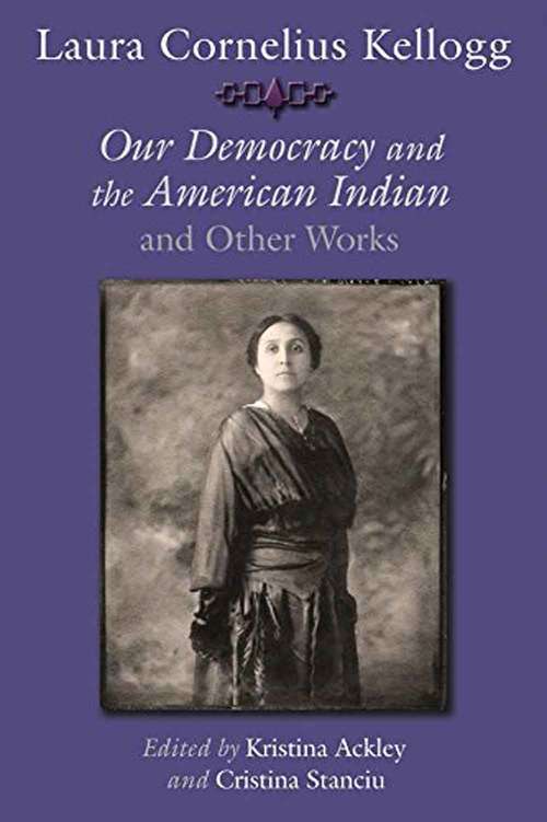 Book cover of Laura Cornelius Kellogg: Our Democracy And The American Indian And Other Works (The Iroquois And Their Neighbors)