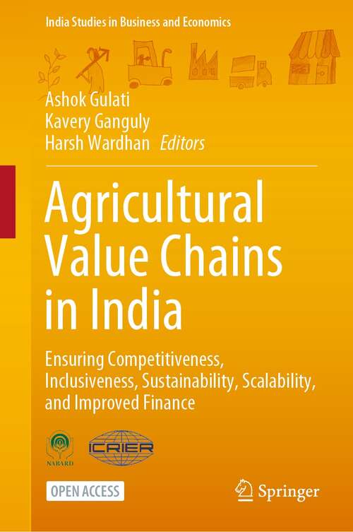 Book cover of Agricultural Value Chains in India: Ensuring Competitiveness, Inclusiveness, Sustainability, Scalability, and Improved Finance (1st ed. 2022) (India Studies in Business and Economics)