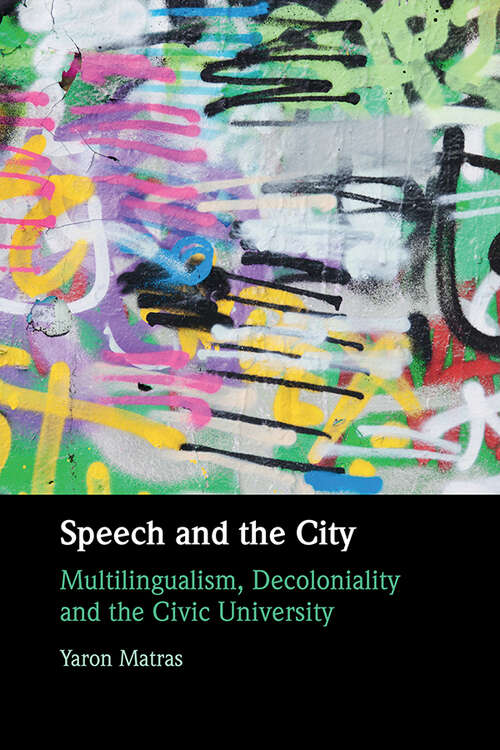 Book cover of Speech and the City: Multilingualism, Decoloniality and the Civic University