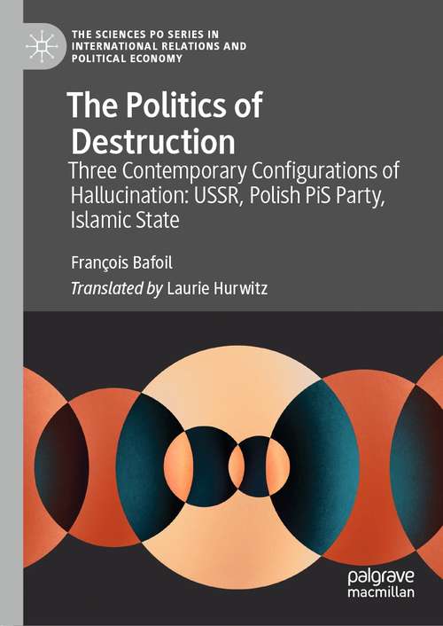 Book cover of The Politics of Destruction: Three Contemporary Configurations of Hallucination: USSR, Polish PiS Party, Islamic State (1st ed. 2021) (The Sciences Po Series in International Relations and Political Economy)