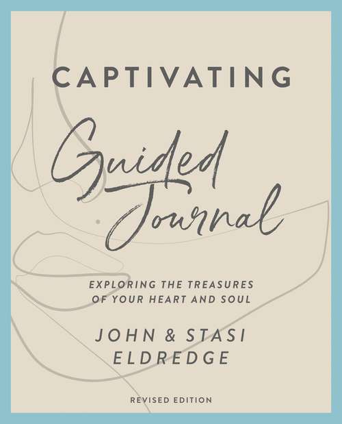 Book cover of Captivating Guided Journal Revised Edition: Exploring the Treasures of Your Heart and Soul