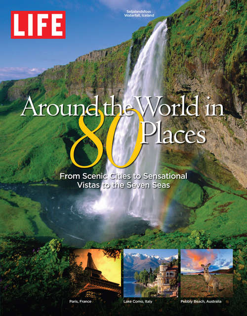 Book cover of LIFE Around the World in 80 Places: From Scenic Cities to Sensational Vistas to the Seven Seas