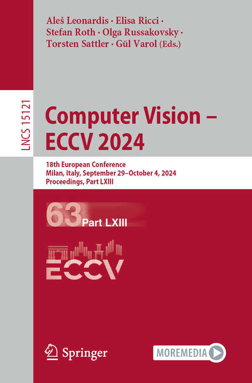 Book cover of Computer Vision – ECCV 2024: 18th European Conference, Milan, Italy, September 29–October 4, 2024, Proceedings, Part LXIII (Lecture Notes in Computer Science #15121)