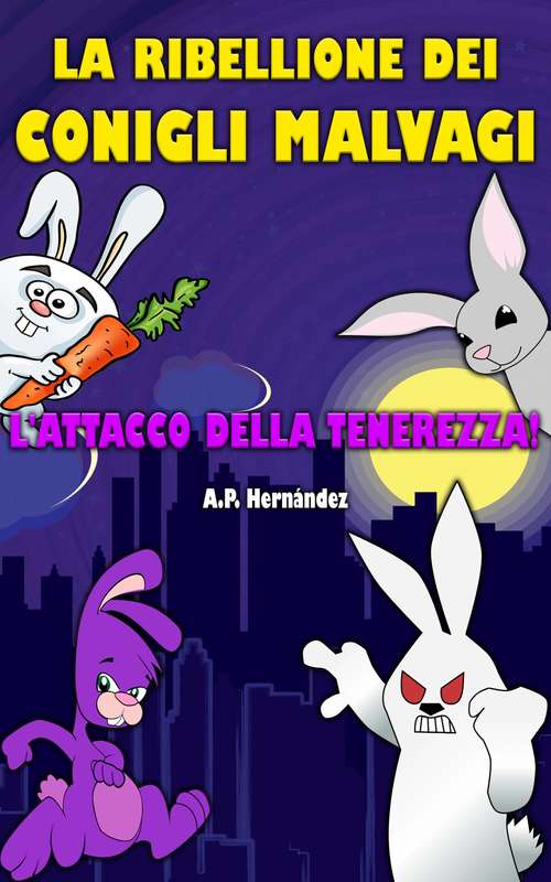 Book cover of La ribellione dei conigli malvagi. L'attacco della tenerezza!: Racconto per bambini / ragazzi – Libro di suspense / humour – Lettura da 8-9 a 11-12 anni