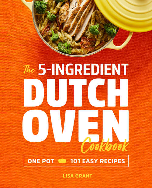 Book cover of The 5-Ingredient Dutch Oven Cookbook: One Pot, 101 Easy Recipes