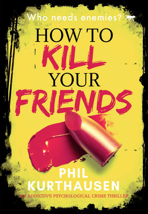 Book cover of How To Kill Your Friends: An Addictive Psychological Crime Thriller