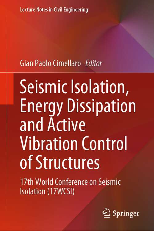 Book cover of Seismic Isolation, Energy Dissipation and Active Vibration Control of Structures: 17th World Conference on Seismic Isolation (17WCSI) (Lecture Notes in Civil Engineering Series)