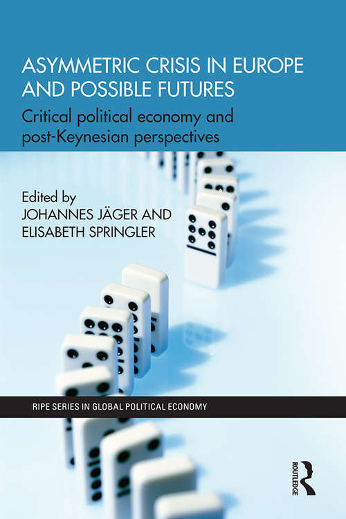 Book cover of Asymmetric Crisis in Europe and Possible Futures: Critical Political Economy and Post-Keynesian Perspectives (RIPE Series in Global Political Economy)