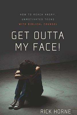 Book cover of Get Outta My Face!: How to Reach Angry, Unmotivated, Disinterested Teens with Biblical Counsel