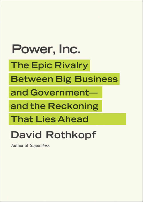 Book cover of Power, Inc.: The Epic Rivalry Between Big Business and Government—and the Reckoning That Lies Ahead