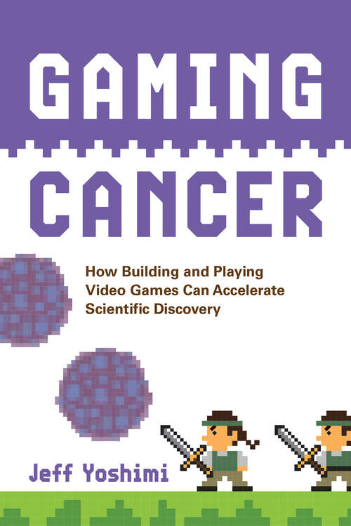 Book cover of Gaming Cancer: How Building and Playing Video Games Can Accelerate Scientific Discovery