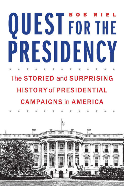 Book cover of Quest for the Presidency: The Storied and Surprising History of Presidential Campaigns in America