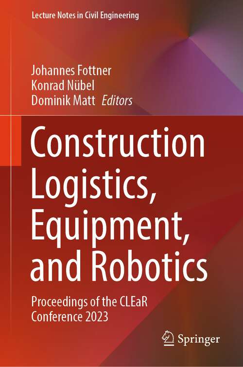 Book cover of Construction Logistics, Equipment, and Robotics: Proceedings of the CLEaR Conference 2023 (1st ed. 2024) (Lecture Notes in Civil Engineering #390)