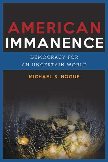 Book cover of American Immanence: Democracy for an Uncertain World (Insurrections: Critical Studies in Religion, Politics, and Culture)