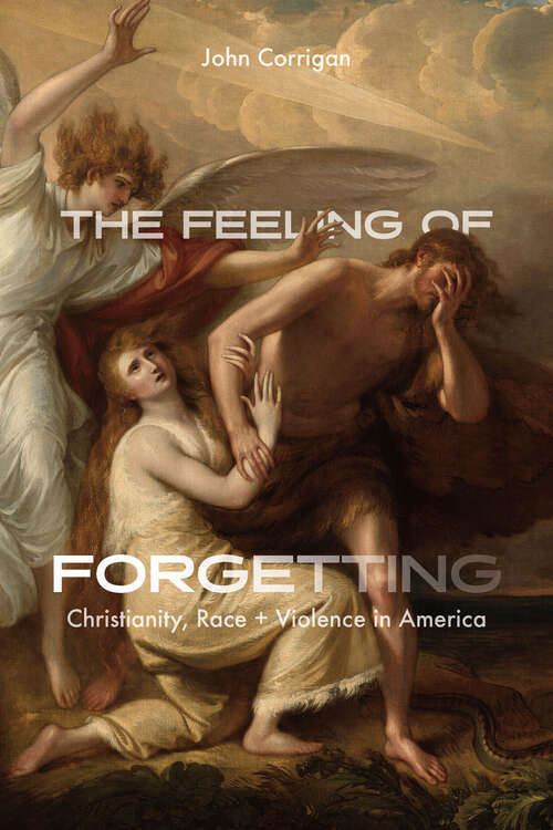 Book cover of The Feeling of Forgetting: Christianity, Race, and Violence in America