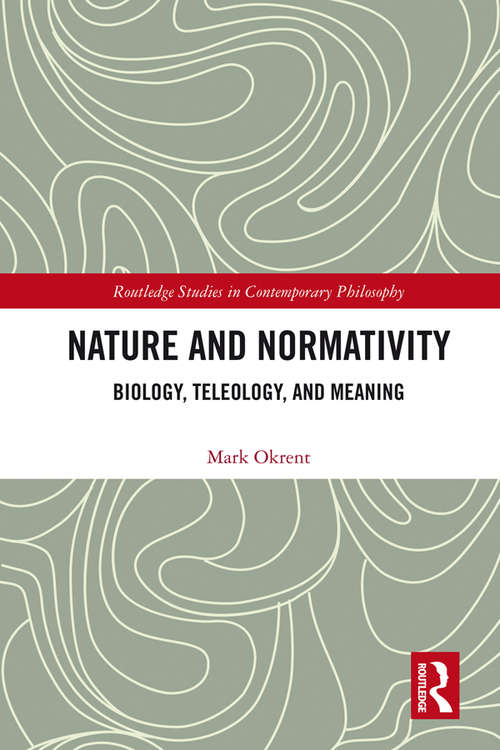 Book cover of Nature and Normativity: Biology, Teleology, and Meaning (Routledge Studies in Contemporary Philosophy)