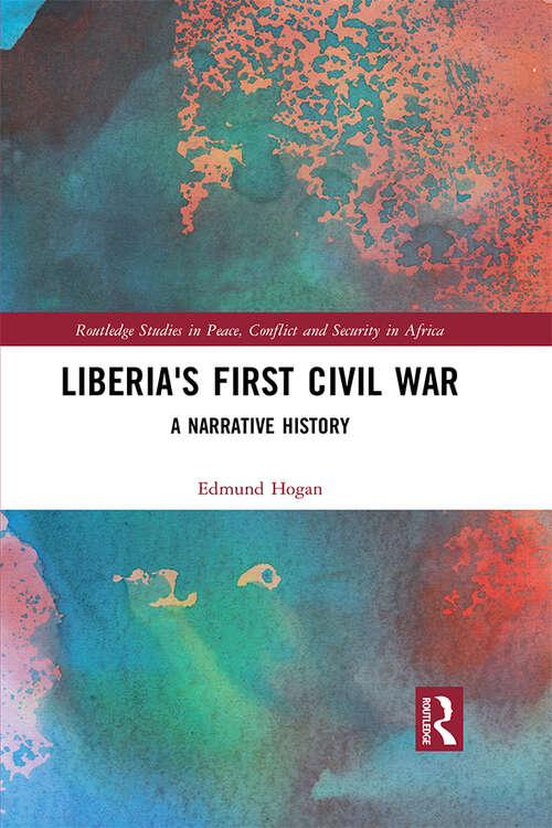 Book cover of Liberia's First Civil War: A Narrative History (Routledge Studies in Peace, Conflict and Security in Africa)