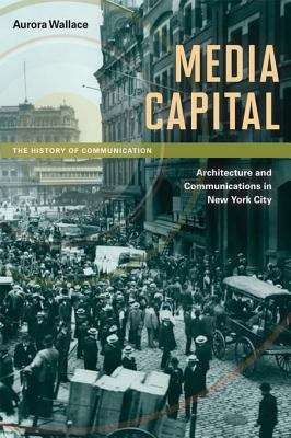 Book cover of Media Capital: Architecture and Communications in New York City (The History of Communication)