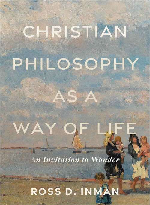 Book cover of Christian Philosophy as a Way of Life: An Invitation to Wonder