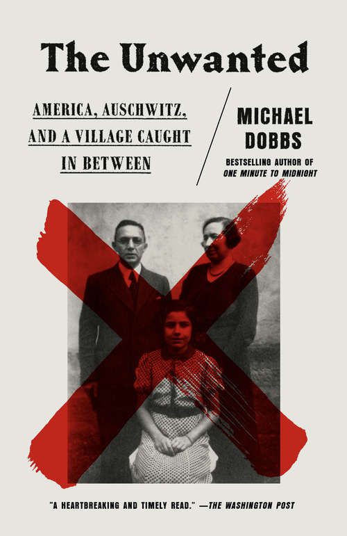 Book cover of The Unwanted: America, Auschwitz, and a Village Caught In Between