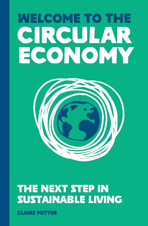 Book cover of Welcome to the Circular Economy: The next step in sustainable living