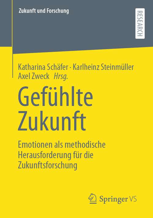 Book cover of Gefühlte Zukunft: Emotionen als methodische Herausforderung für die Zukunftsforschung (1. Aufl. 2022) (Zukunft und Forschung)